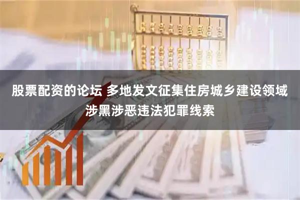 股票配资的论坛 多地发文征集住房城乡建设领域涉黑涉恶违法犯罪线索